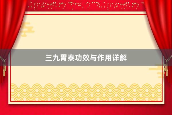 三九胃泰功效与作用详解
